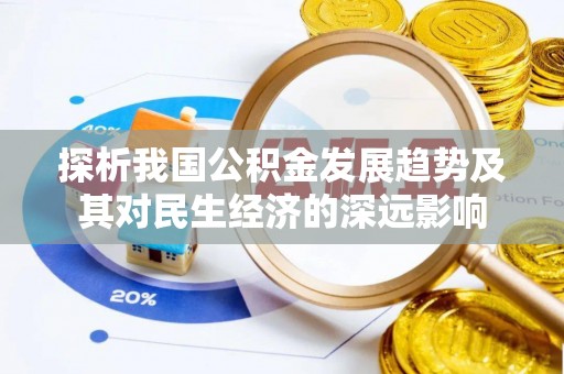 和田市探析我国公积金发展趋势及其对民生经济的深远影响